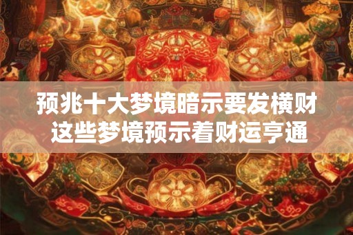 预兆十大梦境暗示要发横财 这些梦境预示着财运亨通吗