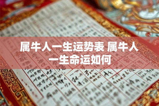 属牛人一生运势表 属牛人一生命运如何 属牛人一生运势表 属牛人一生命运如何
