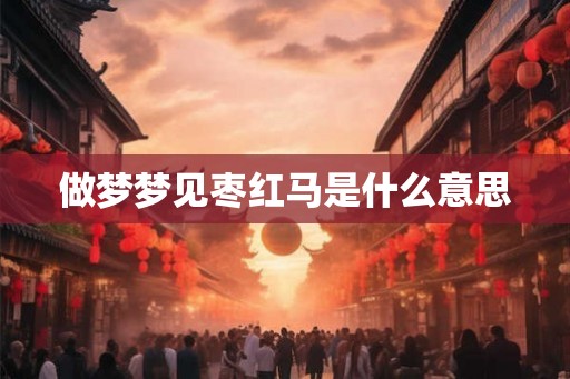 做梦梦见枣红马是什么意思