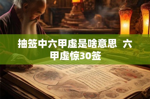 抽签中六甲虚是啥意思  六甲虚惊30签