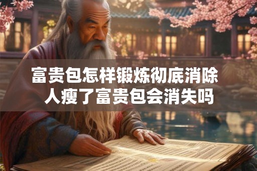 富贵包怎样锻炼彻底消除 人瘦了富贵包会消失吗 富贵包怎样锻炼彻底消除 人瘦了富贵包会消失吗