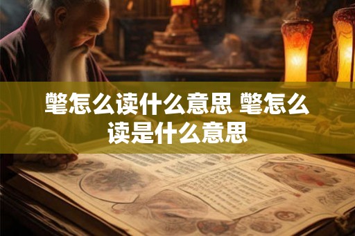 氅怎么读什么意思 氅怎么读是什么意思