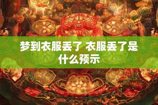 梦到衣服丢了 衣服丢了是什么预示