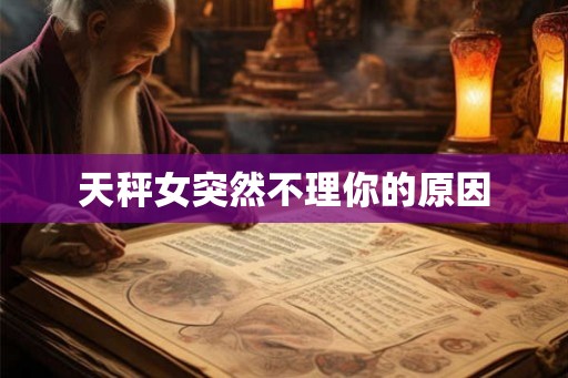 天秤女突然不理你的原因