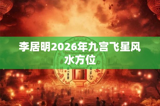 李居明2026年九宫飞星风水方位