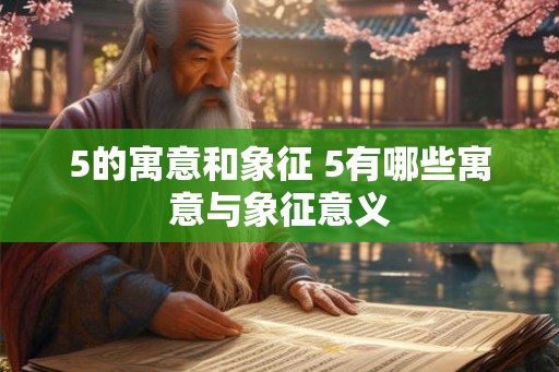 5的寓意和象征 5有哪些寓意与象征意义 5的寓意和象征 5有哪些寓意与象征意义