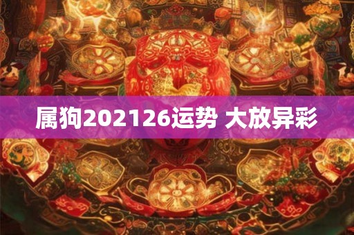 属狗202126运势 大放异彩