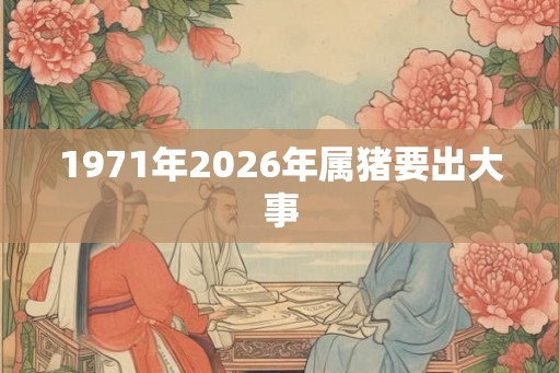1971年2026年属猪要出大事