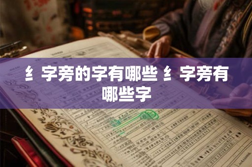 纟字旁的字有哪些 纟字旁有哪些字