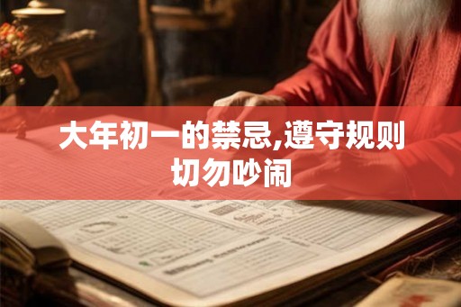 大年初一的禁忌,遵守规则切勿吵闹 大年初一的禁忌,遵守规则切勿吵闹