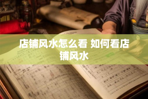 店铺风水怎么看 如何看店铺风水