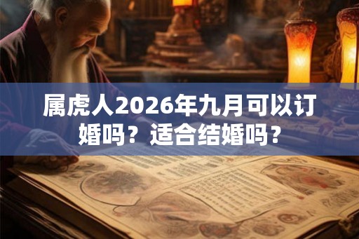 属虎人2026年九月可以订婚吗？适合结婚吗？