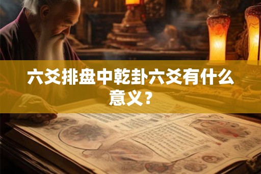 六爻排盘中乾卦六爻有什么意义？