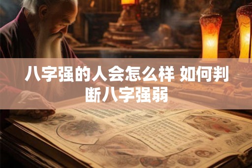 八字强的人会怎么样 如何判断八字强弱