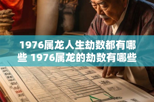 1976属龙人生劫数都有哪些 1976属龙的劫数有哪些