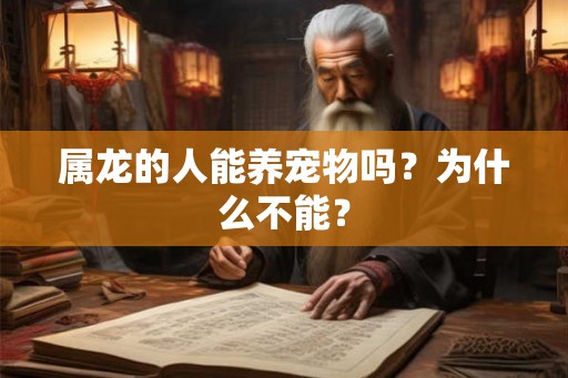 属龙的人能养宠物吗？为什么不能？