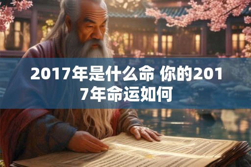 2017年是什么命 你的2017年命运如何
