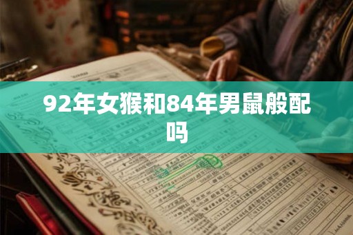 92年女猴和84年男鼠般配吗