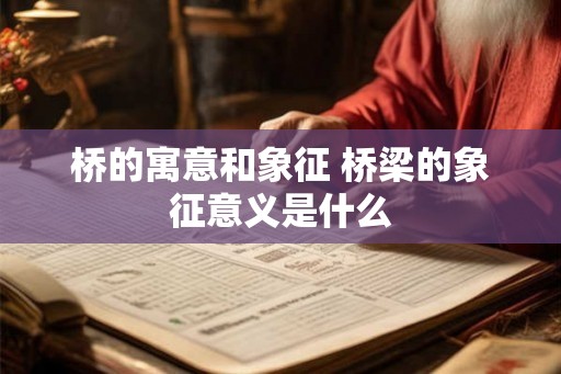 桥的寓意和象征 桥梁的象征意义是什么