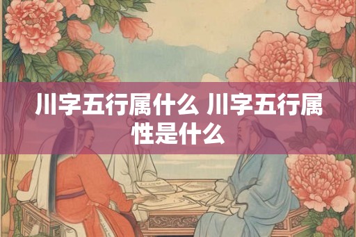 川字五行属什么 川字五行属性是什么
