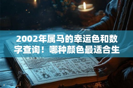 2002年属马的幸运色和数字查询！哪种颜色最适合生肖马