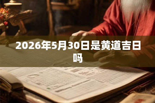 2026年5月30日是黄道吉日吗