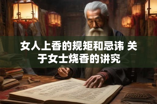 女人上香的规矩和忌讳 关于女士烧香的讲究