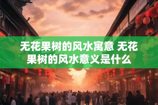 无花果树的风水寓意 无花果树的风水意义是什么