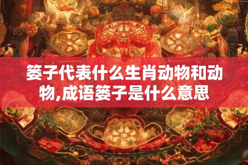 篓子代表什么生肖动物和动物,成语篓子是什么意思
