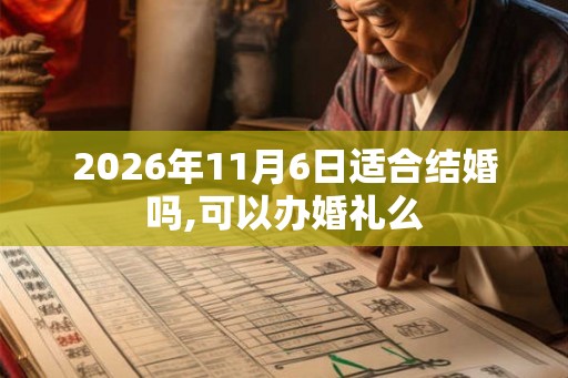 2026年11月6日适合结婚吗,可以办婚礼么