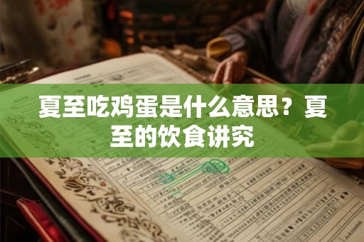 夏至吃鸡蛋是什么意思？夏至的饮食讲究