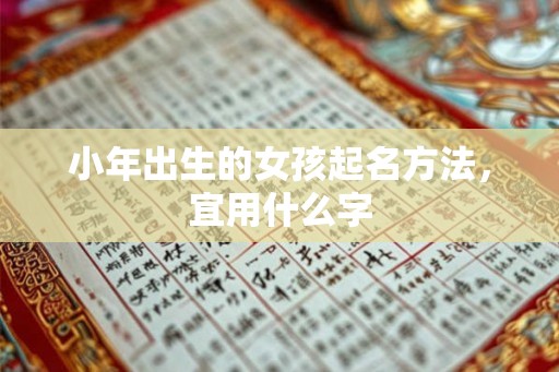 小年出生的女孩起名方法，宜用什么字