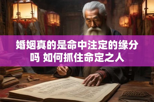 婚姻真的是命中注定的缘分吗 如何抓住命定之人