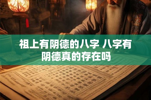祖上有阴德的八字 八字有阴德真的存在吗