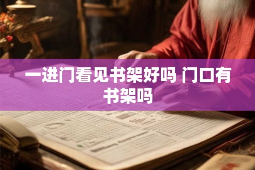 一进门看见书架好吗 门口有书架吗