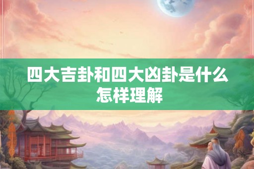 四大吉卦和四大凶卦是什么 怎样理解