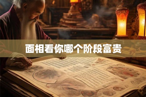 面相看你哪个阶段富贵