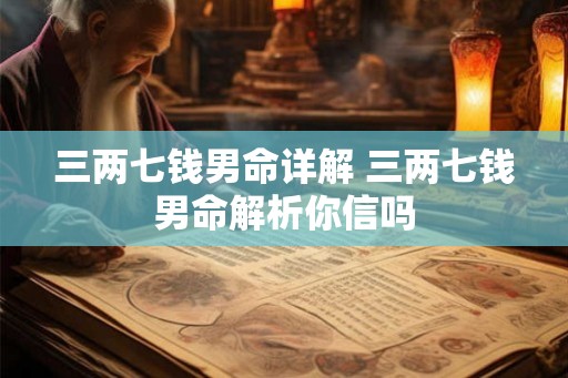 三两七钱男命详解 三两七钱男命解析你信吗