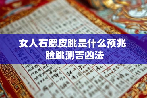 女人右腮皮跳是什么预兆  脸跳测吉凶法