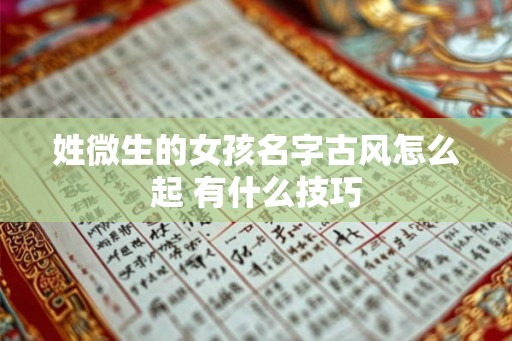 姓微生的女孩名字古风怎么起 有什么技巧