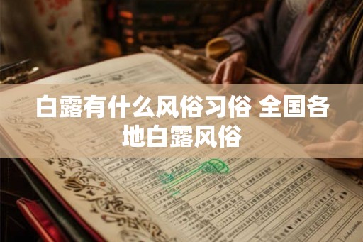 白露有什么风俗习俗 全国各地白露风俗 白露有什么风俗习俗 全国各地白露风俗