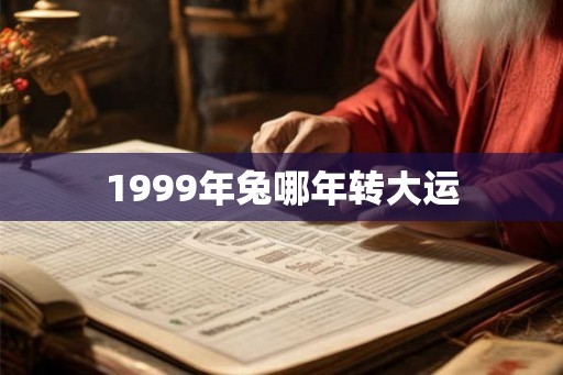 1999年兔哪年转大运