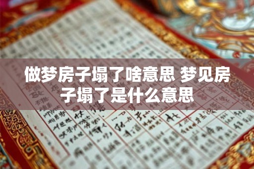 做梦房子塌了啥意思 梦见房子塌了是什么意思