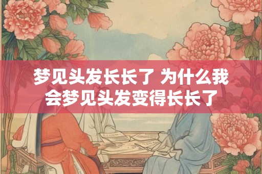 梦见头发长长了 为什么我会梦见头发变得长长了