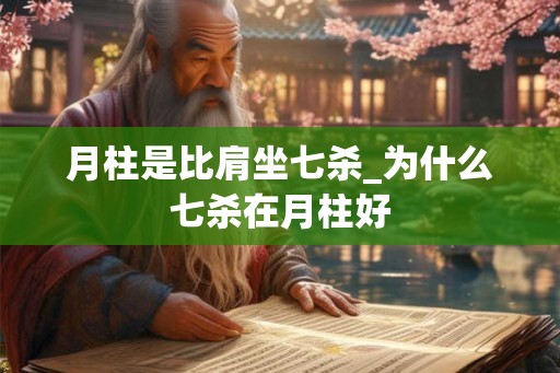 月柱是比肩坐七杀_为什么七杀在月柱好