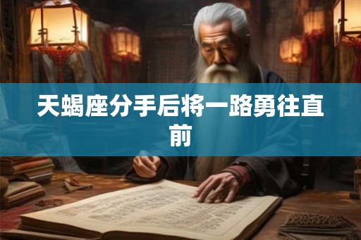 天蝎座分手后将一路勇往直前