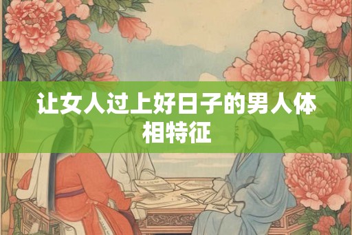 让女人过上好日子的男人体相特征