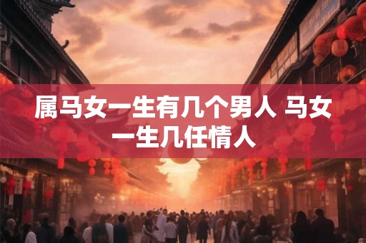 属马女一生有几个男人 马女一生几任情人