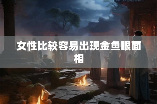 女性比较容易出现金鱼眼面相