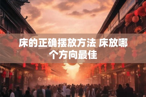 床的正确摆放方法 床放哪个方向最佳